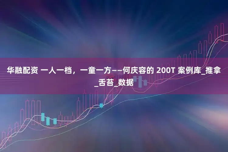 华融配资 一人一档，一童一方——何庆容的 200T 案例库_推拿_舌苔_数据